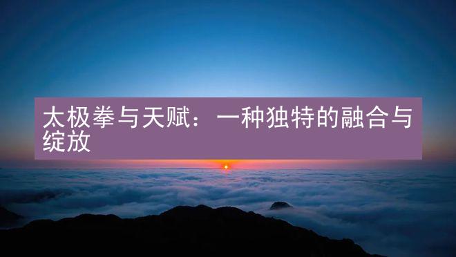 太极拳与天赋：一种独特的融合与绽放